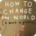 How To Change the World