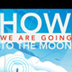 How We Are Going to the Moon -