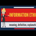 What is INFORMATION ETHICS? Wh