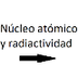 Núcleo atómico y radiactividad