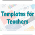 Templates for Teachers