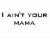  Ain't Your Mama