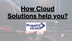 How Cloud Solutions help you?