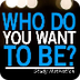 Who do you Want to Be?