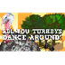 All You Turkeys Dance Around! 