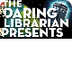 Daring Librarian Presents
